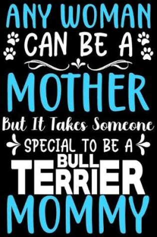 Cover of Any woman can be a mother Be a Bull Terrier mommy