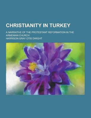 Book cover for Christianity in Turkey; A Narrative of the Protestant Reformation in the Armenian Church