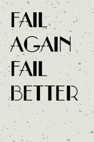 Cover of Fail Agian Fail Better, Quote Inspiration Notebook, Dream Journal Diary, Dot Grid - Blank No lined -Graph Paper, 8" x 10", 120 Page