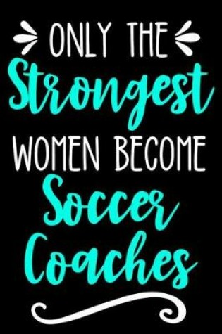 Cover of Only the Strongest Women Become Soccer Coaches