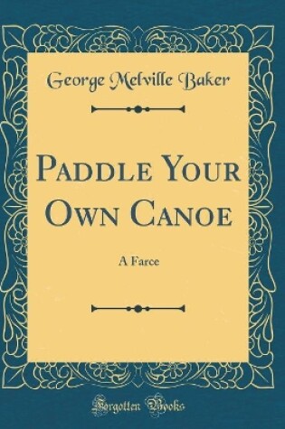 Cover of Paddle Your Own Canoe: A Farce (Classic Reprint)