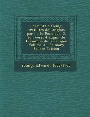 Book cover for Les Nuits D'Young; Tratuites de L'Anglois Par M. Le Tourneur. 3. Ed., Corr. & Augm. Du Triomphe de La Religion Volume 3 - Primary Source Edition