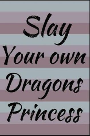 Cover of Slay Your Own Dragons Princess