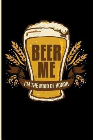 Cover of Beer Me I'm the Maid of Honor