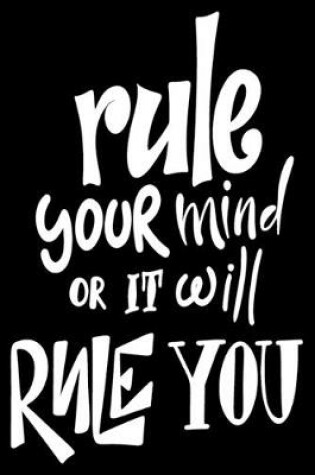 Cover of Rule Your Mind Or It Will Rule You