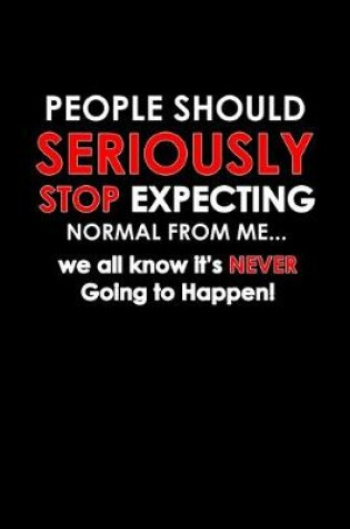 Cover of People should seriously stop expecting normal from me... We all know it's never going to happen!