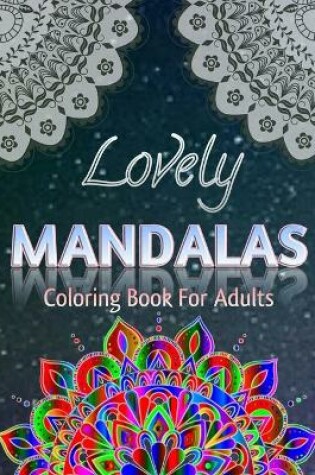 Cover of Lovely Mandalas Coloring Book For Adults