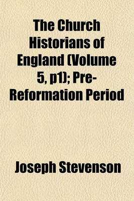 Book cover for The Church Historians of England (Volume 5, P1); Pre-Reformation Period