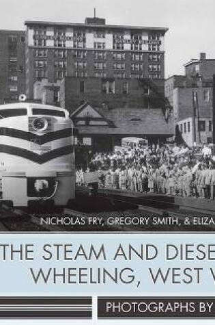 Cover of The Steam and Diesel Era in Wheeling, West Virginia