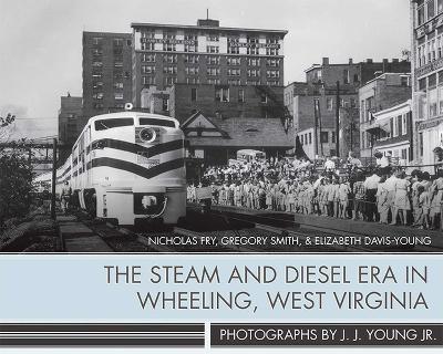 Book cover for The Steam and Diesel Era in Wheeling, West Virginia