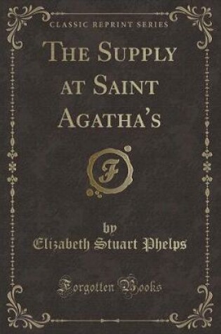 Cover of The Supply at Saint Agatha's (Classic Reprint)