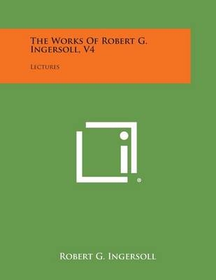 Book cover for The Works of Robert G. Ingersoll, V4