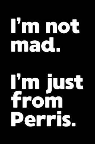 Cover of I'm not mad. I'm just from Perris.