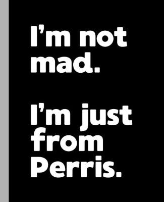 Book cover for I'm not mad. I'm just from Perris.