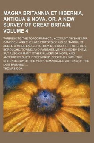 Cover of Magna Britannia Et Hibernia, Antiqua & Nova. Or, a New Survey of Great Britain; Wherein to the Topographical Account Given by Mr. Cambden, and the Late Editors of His Britannia, Is Added a More Large History, Not Only of the Volume 4