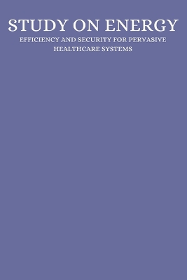 Cover of A study on energy efficiency and security for pervasive healthcare systems