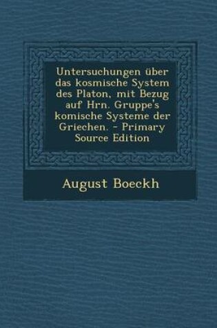 Cover of Untersuchungen Uber Das Kosmische System Des Platon, Mit Bezug Auf Hrn. Gruppe's Komische Systeme Der Griechen.