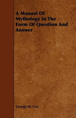 Book cover for A Manual Of Mythology In The Form Of Question And Answer