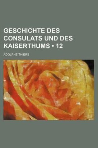 Cover of Geschichte Des Consulats Und Des Kaiserthums (12)