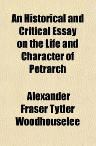 Cover of An Historical and Critical Essay on the Life and Character of Petrarch