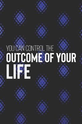 Book cover for You Can Control The Outcome Of Your Life