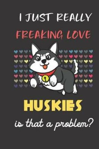 Cover of I Just Really Freaking Love Huskies. Is That a Problem?