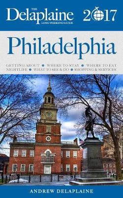 Book cover for Philadelphia - The Delaplaine 2017 Long Weekend Guide