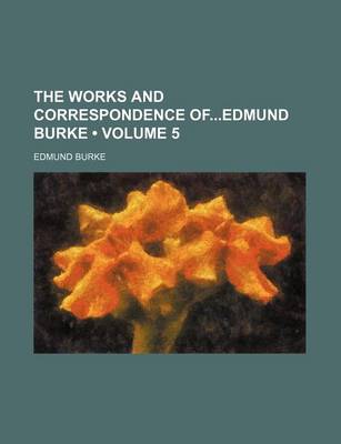 Book cover for The Works and Correspondence Ofedmund Burke (Volume 5)