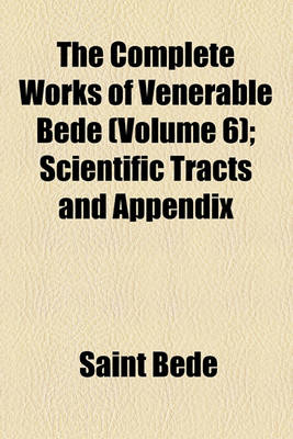 Book cover for The Complete Works of Venerable Bede; Scientific Tracts and Appendix Volume 6