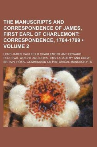 Cover of The Manuscripts and Correspondence of James, First Earl of Charlemont (Volume 2); Correspondence, 1784-1799