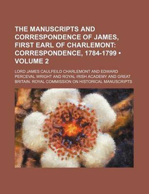 Book cover for The Manuscripts and Correspondence of James, First Earl of Charlemont (Volume 2); Correspondence, 1784-1799