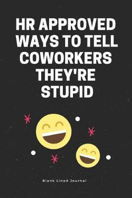 Book cover for HR Approved Ways to Tell Coworkers They're Stupid. Blank Lined Journal
