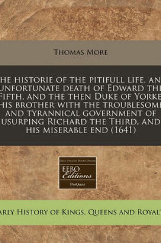 Cover of The Historie of the Pitifull Life, and Unfortunate Death of Edward the Fifth, and the Then Duke of Yorke, His Brother with the Troublesome and Tyrannical Government of Usurping Richard the Third, and His Miserable End (1641)