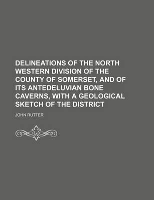 Book cover for Delineations of the North Western Division of the County of Somerset, and of Its Antedeluvian Bone Caverns, with a Geological Sketch of the District
