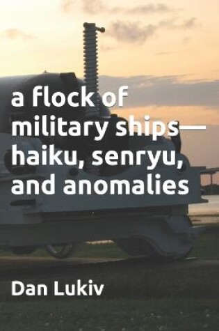 Cover of A flock of military ships-haiku, senryu, and anomalies