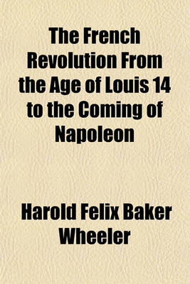 Book cover for The French Revolution from the Age of Louis 14 to the Coming of Napoleon