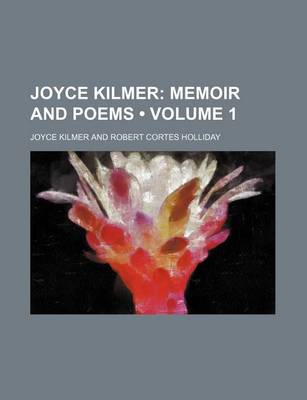 Book cover for Joyce Kilmer (Volume 1); Memoir and Poems