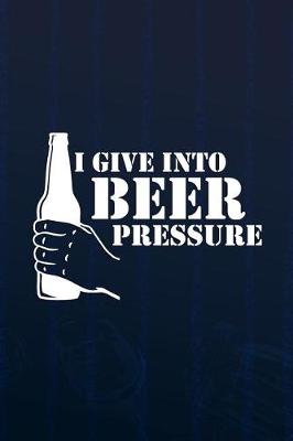 Book cover for I Give Into Beer Pressure