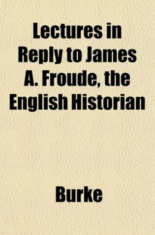 Cover of Lectures in Reply to James A. Froude, the English Historian