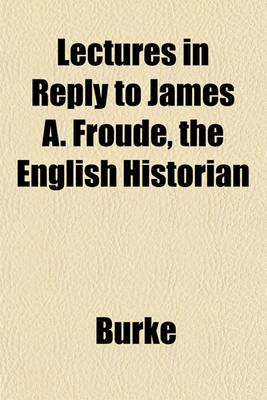 Book cover for Lectures in Reply to James A. Froude, the English Historian