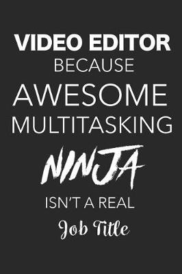 Book cover for Video Editor Because Awesome Multitasking Ninja Isn't A Real Job Title