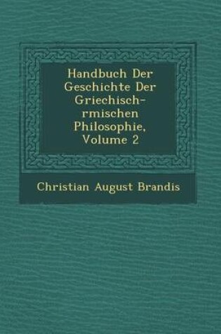 Cover of Handbuch Der Geschichte Der Griechisch-R Mischen Philosophie, Volume 2