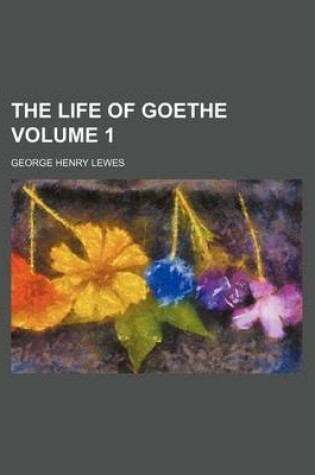Cover of The Life of Goethe Volume 1