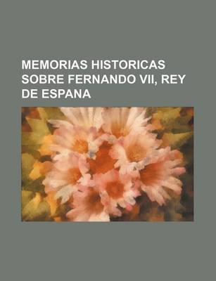 Book cover for Memorias Historicas Sobre Fernando VII, Rey de Espana