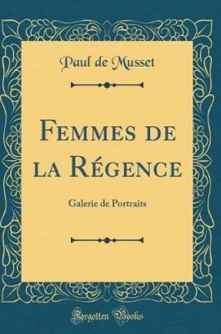 Cover of Femmes de la Régence: Galerie de Portraits (Classic Reprint)