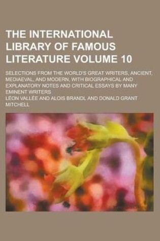 Cover of The International Library of Famous Literature (Volume 10); Selections from the World's Great Writers, Ancient, Mediaeval, and Modern, with