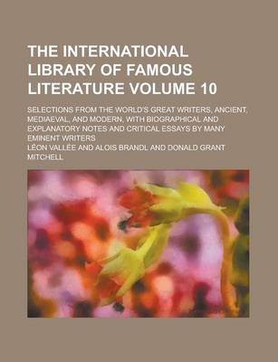 Book cover for The International Library of Famous Literature (Volume 10); Selections from the World's Great Writers, Ancient, Mediaeval, and Modern, with