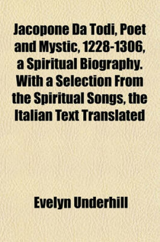 Cover of Jacopone Da Todi, Poet and Mystic, 1228-1306, a Spiritual Biography. with a Selection from the Spiritual Songs, the Italian Text Translated