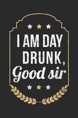 Book cover for I Am Day Drunk Good Sir