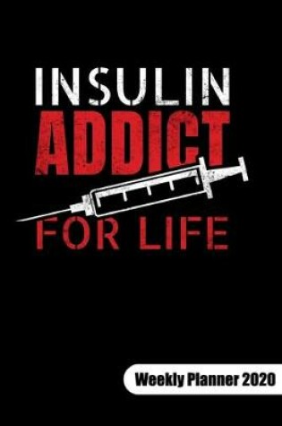 Cover of Insulin addict for life. Weekly Planner 2020